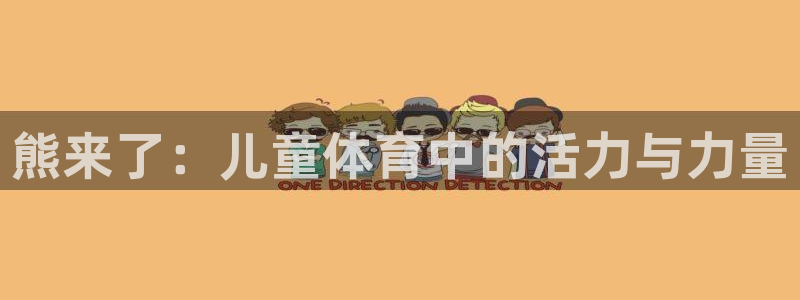bbin视讯下：熊来了：儿童体育中的活力与力量