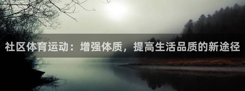bbin视讯：社区体育运动：增强体质，提高生活品质的新途径