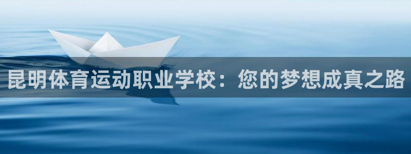bbin视讯游戏官网：昆明体育运动职业学校：您的梦想成真之路