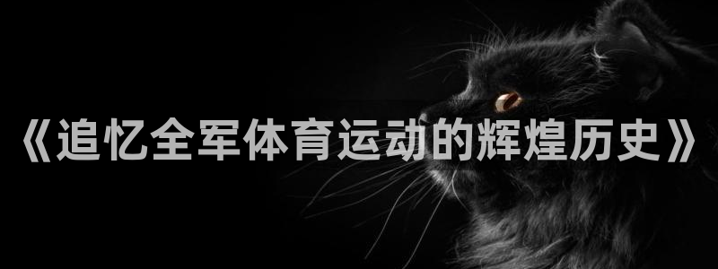 bbin视讯游戏官网：《追忆全军体育运动的辉煌历史》